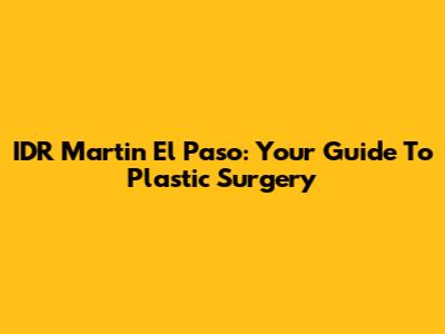 IDR Martin El Paso: Your Guide To Plastic Surgery