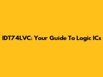 IDT74LVC: Your Guide To Logic ICs
