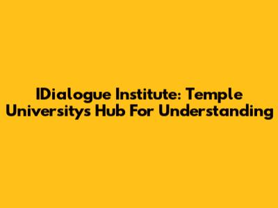 IDialogue Institute: Temple University's Hub For Understanding