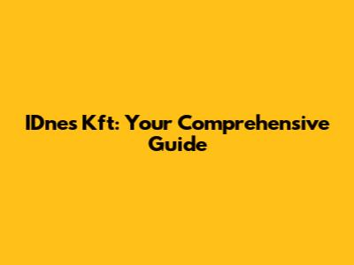 IDnes Kft: Your Comprehensive Guide