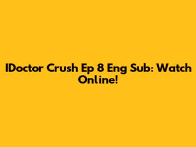 IDoctor Crush Ep 8 Eng Sub: Watch Online!