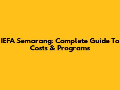 IEFA Semarang: Complete Guide To Costs & Programs