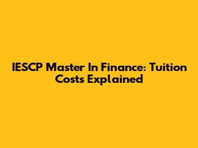 IESCP Master In Finance: Tuition Costs Explained