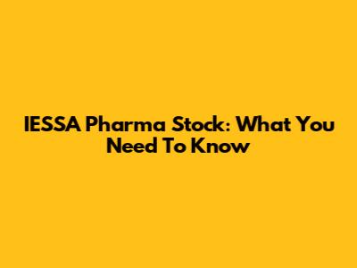 IESSA Pharma Stock: What You Need To Know