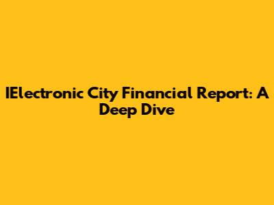 IElectronic City Financial Report: A Deep Dive