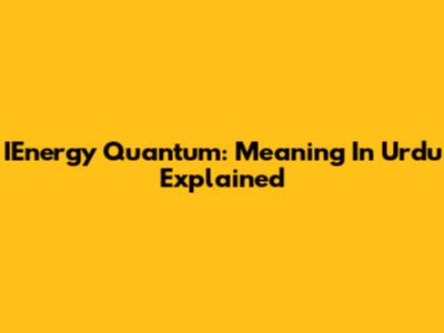 IEnergy Quantum: Meaning In Urdu Explained