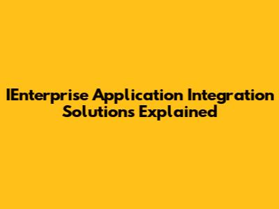 IEnterprise Application Integration Solutions Explained