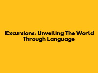 IExcursions: Unveiling The World Through Language