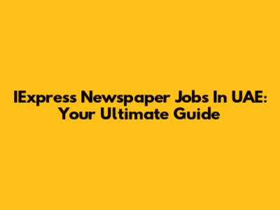 IExpress Newspaper Jobs In UAE: Your Ultimate Guide