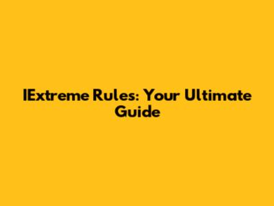 IExtreme Rules: Your Ultimate Guide