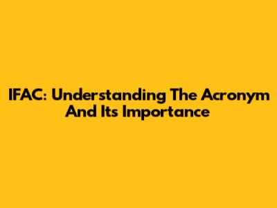 IFAC: Understanding The Acronym And Its Importance