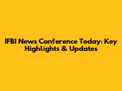 IFBI News Conference Today: Key Highlights & Updates