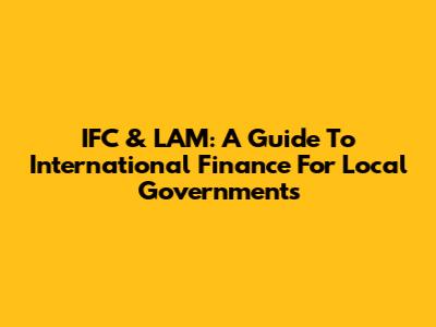 IFC & LAM: A Guide To International Finance For Local Governments