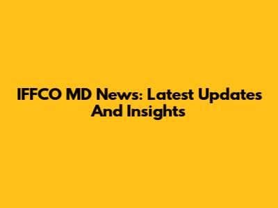 IFFCO MD News: Latest Updates And Insights