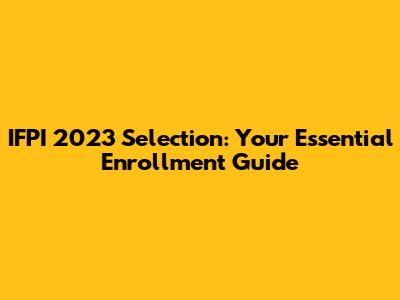 IFPI 2023 Selection: Your Essential Enrollment Guide