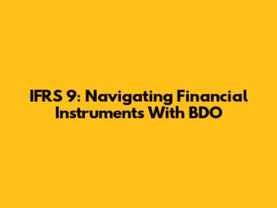 IFRS 9: Navigating Financial Instruments With BDO