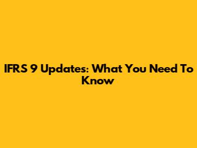 IFRS 9 Updates: What You Need To Know
