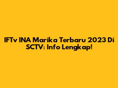 IFTv INA Marika Terbaru 2023 Di SCTV: Info Lengkap!