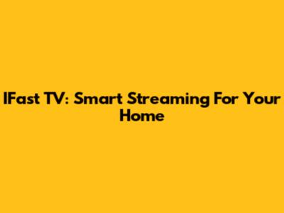 IFast TV: Smart Streaming For Your Home