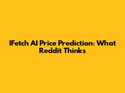 IFetch AI Price Prediction: What Reddit Thinks