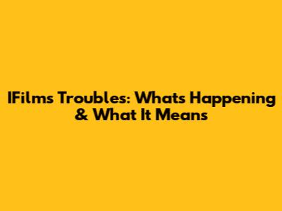 IFilm's Troubles: What's Happening & What It Means