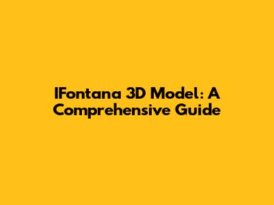 IFontana 3D Model: A Comprehensive Guide