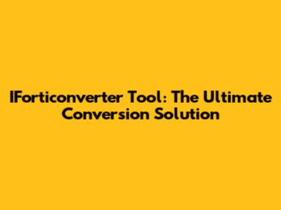 IForticonverter Tool: The Ultimate Conversion Solution