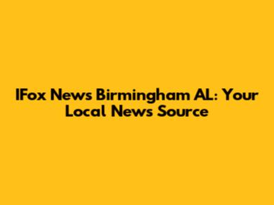 IFox News Birmingham AL: Your Local News Source