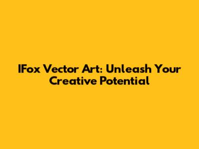 IFox Vector Art: Unleash Your Creative Potential
