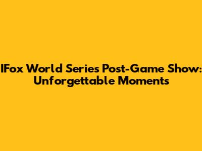 IFox World Series Post-Game Show: Unforgettable Moments