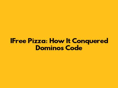 IFree Pizza: How It Conquered Domino's Code