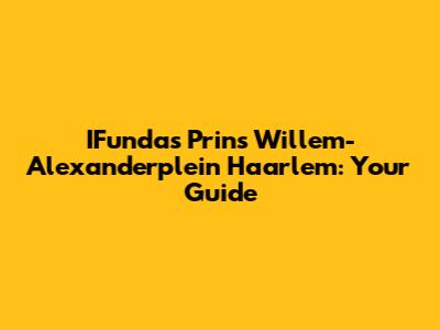 IFundas Prins Willem-Alexanderplein Haarlem: Your Guide