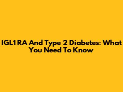 IGL1 RA And Type 2 Diabetes: What You Need To Know