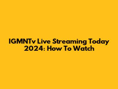 IGMNTv Live Streaming Today 2024: How To Watch