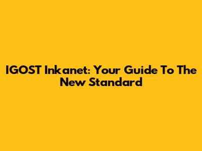 IGOST Inkanet: Your Guide To The New Standard