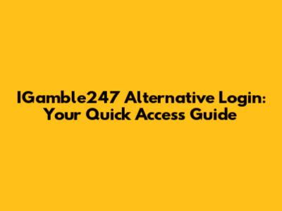 IGamble247 Alternative Login: Your Quick Access Guide