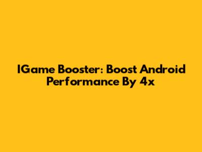 IGame Booster: Boost Android Performance By 4x