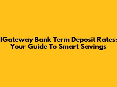 IGateway Bank Term Deposit Rates: Your Guide To Smart Savings