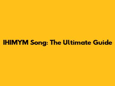 IHIMYM Song: The Ultimate Guide