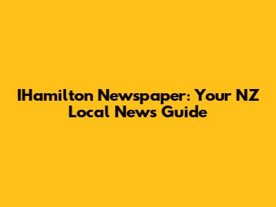 IHamilton Newspaper: Your NZ Local News Guide