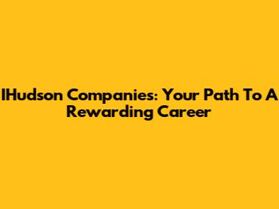 IHudson Companies: Your Path To A Rewarding Career