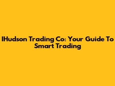 IHudson Trading Co: Your Guide To Smart Trading