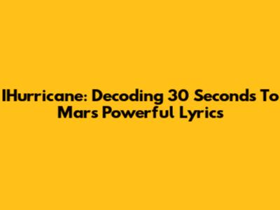 IHurricane: Decoding 30 Seconds To Mars' Powerful Lyrics