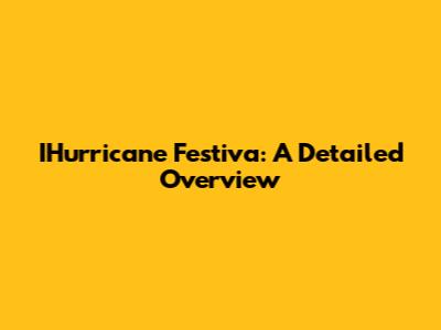 IHurricane Festiva: A Detailed Overview