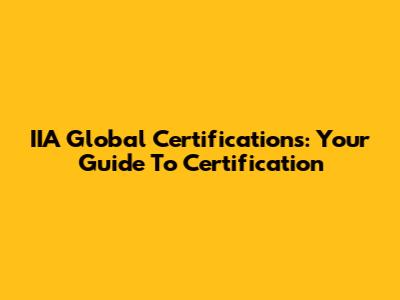 IIA Global Certifications: Your Guide To Certification