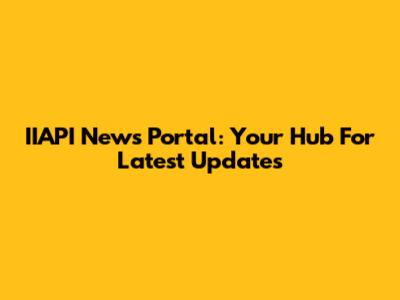 IIAPI News Portal: Your Hub For Latest Updates