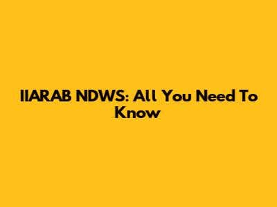 IIARAB NDWS: All You Need To Know