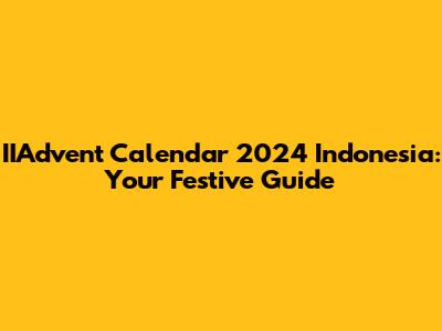IIAdvent Calendar 2024 Indonesia: Your Festive Guide