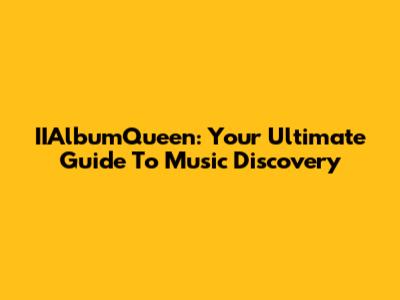 IIAlbumQueen: Your Ultimate Guide To Music Discovery