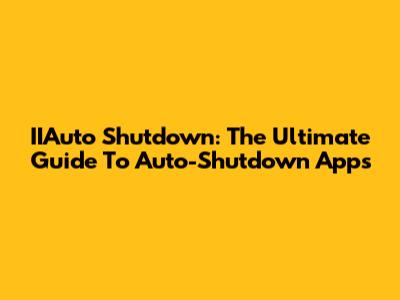 IIAuto Shutdown: The Ultimate Guide To Auto-Shutdown Apps